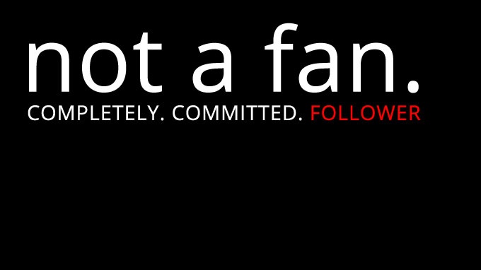 Not A Fan - Completely Committed Follower